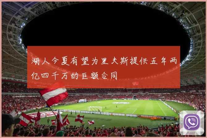 湖人今夏有望为里夫斯提供五年两亿四千万的巨额合同